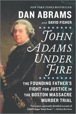 John Adams Under Fire: The Founding Father's Fight for Justice in the Boston Massacre Murder Trial