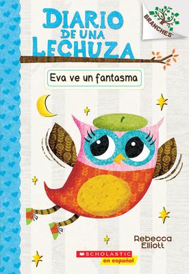 Diario de Una Lechuza #2: Eva Ve Un Fantasma (Eva Sees a Ghost): Un Libro de la Serie Branches Volume 2