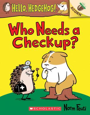 Who Needs a Checkup?: An Acorn Book (Hello, Hedgehog #3): An Acorn Book Volume 3