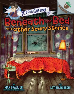 Beneath the Bed and Other Scary Stories: An Acorn Book (Mister Shivers #1): Volume 1