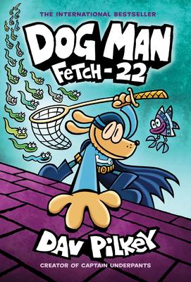 Dog Man: Fetch-22: A Graphic Novel (Dog Man #8): From the Creator of Captain Underpants: Volume 8