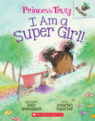 I Am a Super Girl!: An Acorn Book (Princess Truly #1): An Acorn Book Volume 1