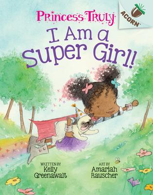 I Am a Super Girl!: An Acorn Book (Princess Truly #1): An Acorn Book Volume 1