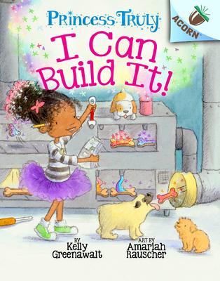 I Can Build It!: An Acorn Book (Princess Truly #3): Volume 3