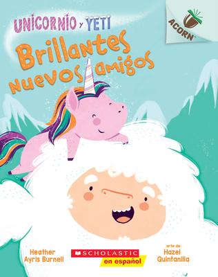 Unicornio Y Yeti 1: Brillantes Nuevos Amigos (Sparkly New Friends): Volume 1