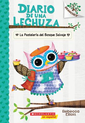 Diario de Una Lechuza #7: La Pastelera del Bosque Salvaje (the Wildwood Bakery): Un Libro de la Serie Branches Volume 7