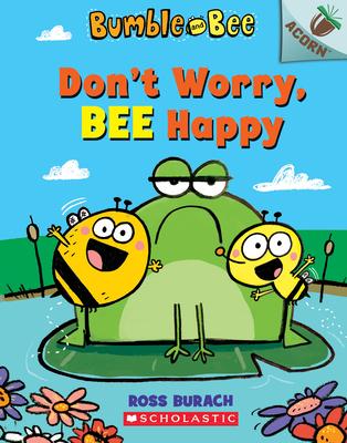 Don't Worry, Bee Happy: An Acorn Book (Bumble and Bee #1): Volume 1