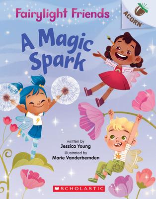 A Magic Spark: An Acorn Book (Fairylight Friends #1): An Acorn Book Volume 1