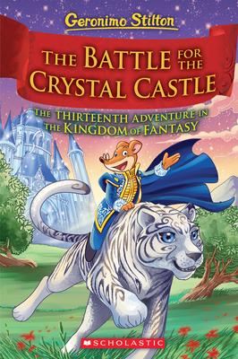 The Battle for Crystal Castle (Geronimo Stilton and the Kingdom of Fantasy #13): Volume 13