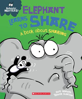 Elephant Learns to Share: A Book about Sharing (Behavior Matters)