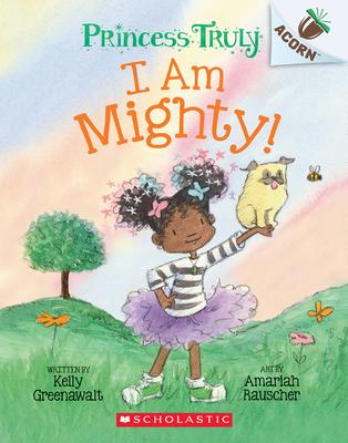 I Am Mighty: An Acorn Book (Princess Truly #6): An Acorn Book