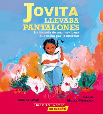 Jovita Llevaba Pantalones: La Historia de Una Mexicana Que Luch Por La Libertad (Jovita Wore Pants)