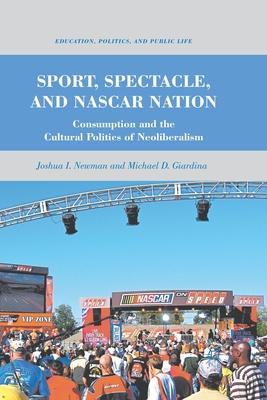 Sport, Spectacle, and NASCAR Nation: Consumption and the Cultural Politics of Neoliberalism Subscription