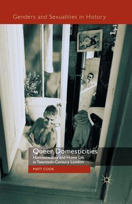 Queer Domesticities: Homosexuality and Home Life in Twentieth-Century London