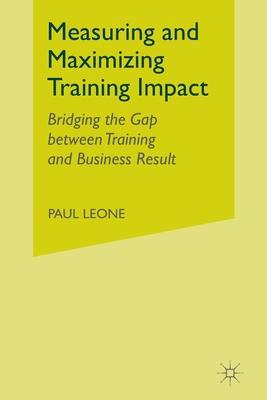 Measuring and Maximizing Training Impact: Bridging the Gap Between Training and Business Results