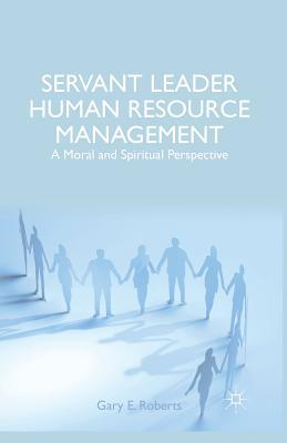 Servant Leader Human Resource Management: A Moral and Spiritual Perspective