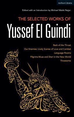The Selected Works of Yussef El Guindi: Back of the Throat / Our Enemies: Lively Scenes of Love and Combat / Language Rooms / Pilgrims Musa and Sheri Subscription