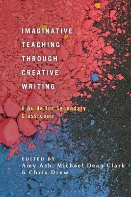 Imaginative Teaching Through Creative Writing: A Guide for Secondary Classrooms