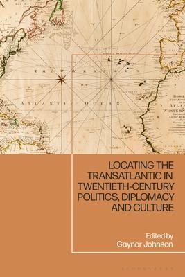 Locating the Transatlantic in Twentieth-Century Politics, Diplomacy and Culture