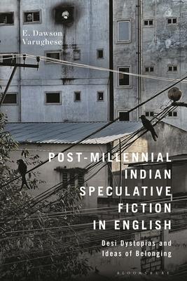 Post-Millennial Indian Speculative Fiction in English: Desi Dystopias and Ideas of Belonging Subscription