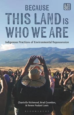 Because This Land is Who We Are: Indigenous Practices of Environmental Repossession