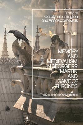 Memory and Medievalism in George RR Martin and Game of Thrones: The Keeper of All Our Memories