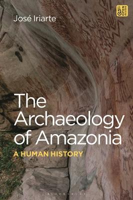 The Archaeology of Amazonia: A Human History