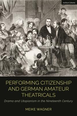 Performing Citizenship and German Amateur Theatricals: Drama and Utopianism in the Nineteenth Century Subscription