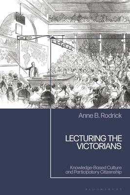 Lecturing the Victorians: Knowledge-Based Culture and Participatory Citizenship