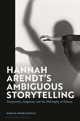 Hannah Arendt's Ambiguous Storytelling: Temporality, Judgment, and the Philosophy of History