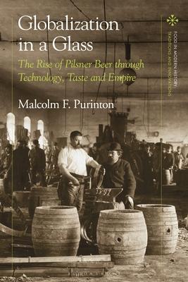 Globalization in a Glass: The Rise of Pilsner Beer Through Technology, Taste and Empire