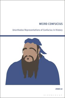 Weird Confucius: Unorthodox Representations of Confucius in History