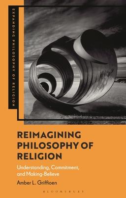 Reimagining Philosophy of Religion: Understanding, Commitment, and Making-Believe Subscription