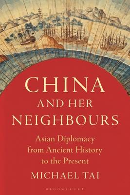 China and Her Neighbours: Asian Diplomacy from Ancient History to the Present