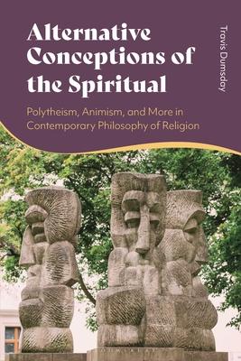 Alternative Conceptions of the Spiritual: Polytheism, Animism, and More in Contemporary Philosophy of Religion