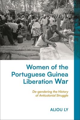 Women of the Portuguese Guinea Liberation War: De-gendering the History of Anticolonial Struggle