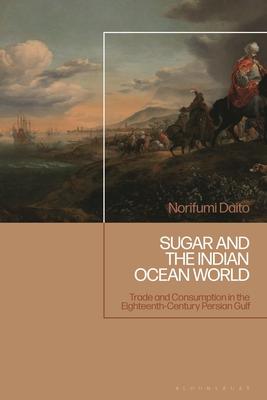 Sugar and the Indian Ocean World: Trade and Consumption in the Eighteenth-Century Persian Gulf