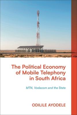 The Political Economy of Mobile Telephony in South Africa: Mtn, Vodacom and the State