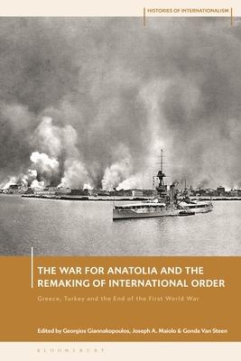 The War for Anatolia and the Remaking of International Order: Greece, Turkey and the End of the First World War Subscription