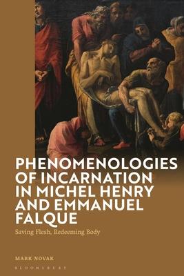 Phenomenologies of Incarnation in Michel Henry and Emmanuel Falque: Saving Flesh, Redeeming Body Subscription