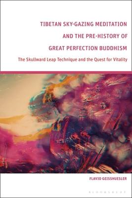 Tibetan Sky-Gazing Meditation and the Pre-History of Great Perfection Buddhism: The Skullward Leap Technique and the Quest for Vitality