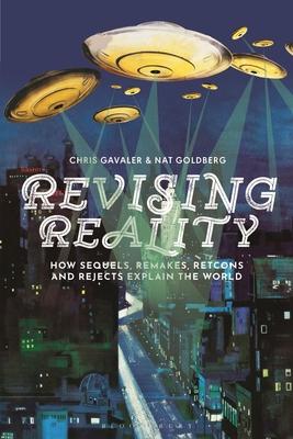 Revising Reality: How Sequels, Remakes, Retcons, and Rejects Explain the World