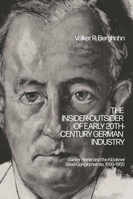 The Insider-Outsider of Early 20th-Century German Industry: Gnter Henle and the Klckner Steel Conglomerate, 1899-1955