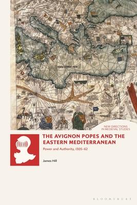 The Avignon Popes and the Eastern Mediterranean: Power and Authority, 1305-62 Subscription