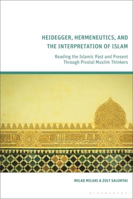Heidegger, Hermeneutics, and the Interpretation of Islam: Reading the Islamic Past and Present Through Pivotal Muslim Thinkers Subscription