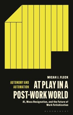 At Play in a Post-Work World: AI, Mass Resignation, and the Future of Work Fetishization Subscription