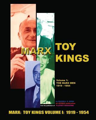 Marx Toy Kings Volume I: The Inside Story of Toy King Louis Marx & Co (1919-1954)