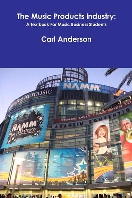 The Music Products Industry: A Textbook for Music Business Students