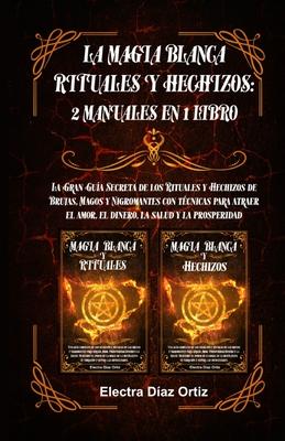 Magia Blanca Rituales y Hechizos: 2 Manuales en 1 Libro: La Gran Gua Secreta de los Rituales y Hechizos de Brujas, Magos y Nigromantes con tcnicas p