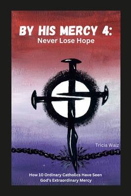 By His Mercy 4: Never Lose Hope